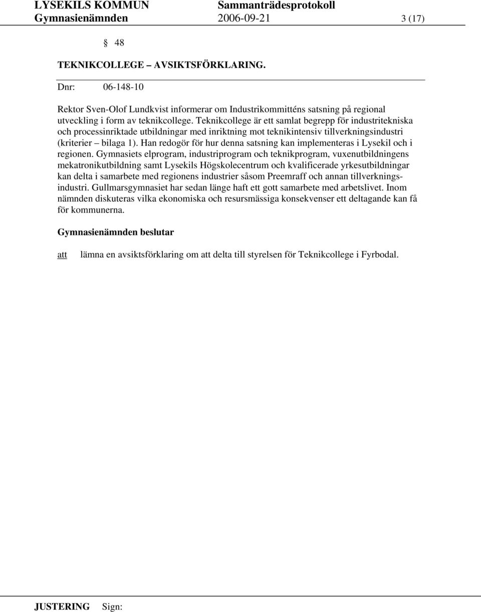 Teknikcollege är ett samlat begrepp för industritekniska och processinriktade utbildningar med inriktning mot teknikintensiv tillverkningsindustri (kriterier bilaga 1).