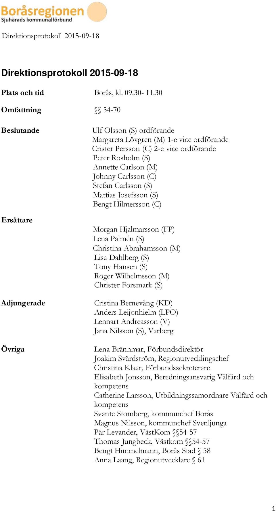 Carlson (M) Johnny Carlsson (C) Stefan Carlsson (S) Mattias Josefsson (S) Bengt Hilmersson (C) Morgan Hjalmarsson (FP) Lena Palmén (S) Christina Abrahamsson (M) Lisa Dahlberg (S) Tony Hansen (S)