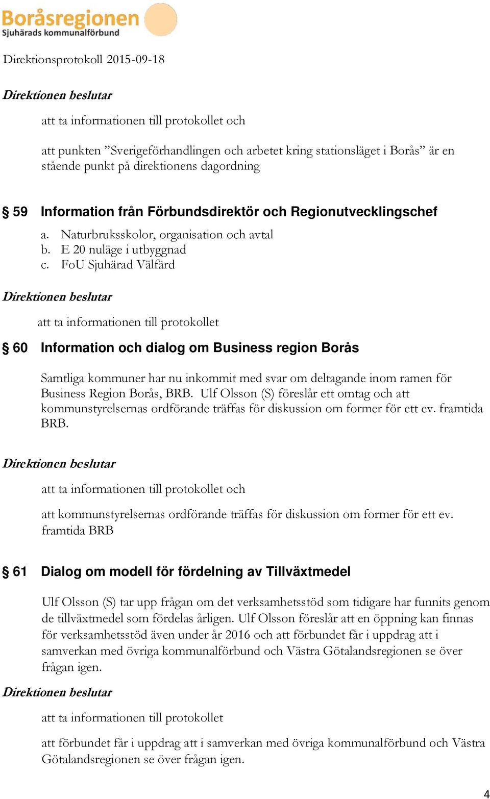 FoU Sjuhärad Välfärd att ta informationen till protokollet 60 Information och dialog om Business region Borås Samtliga kommuner har nu inkommit med svar om deltagande inom ramen för Business Region