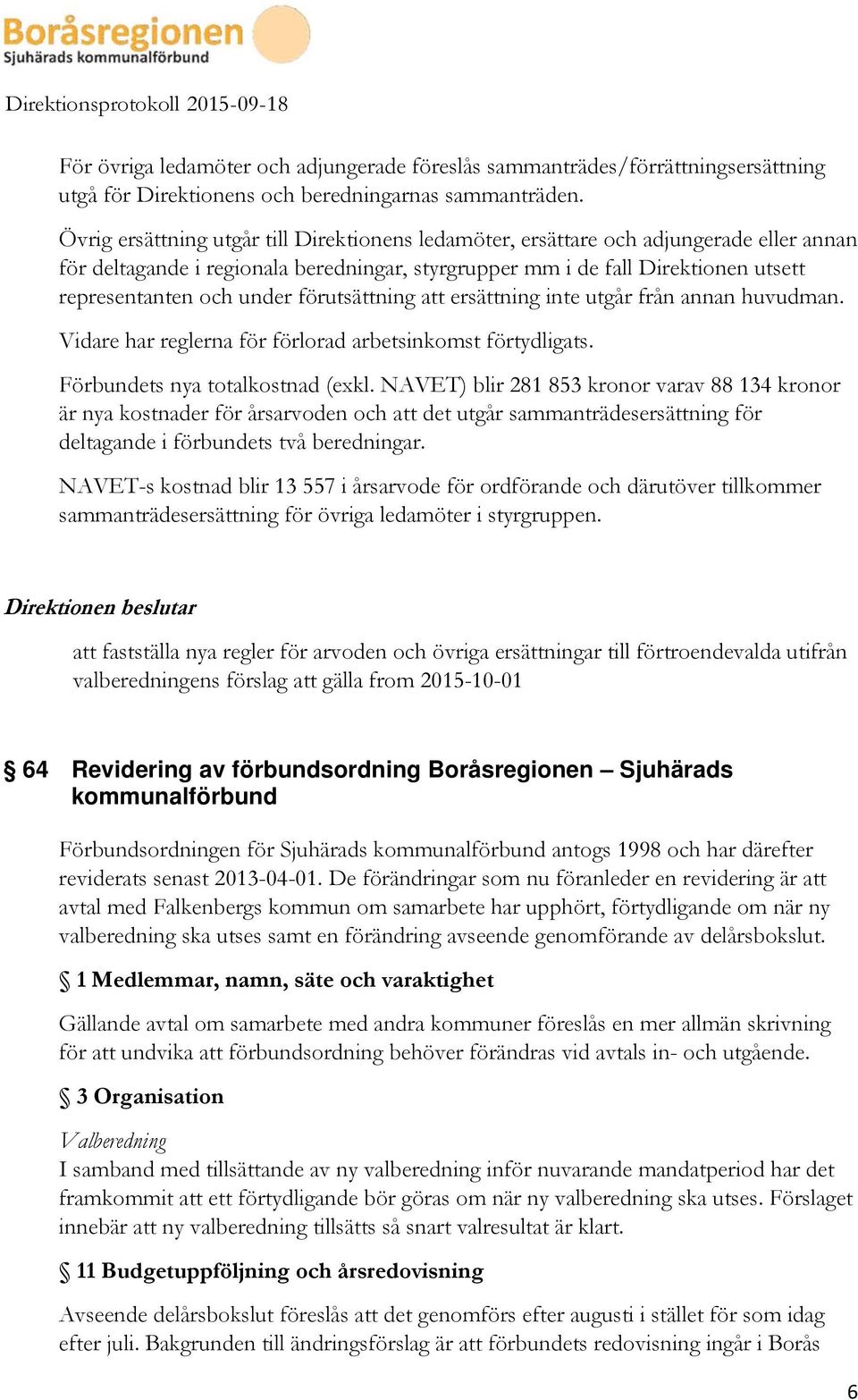 förutsättning att ersättning inte utgår från annan huvudman. Vidare har reglerna för förlorad arbetsinkomst förtydligats. Förbundets nya totalkostnad (exkl.