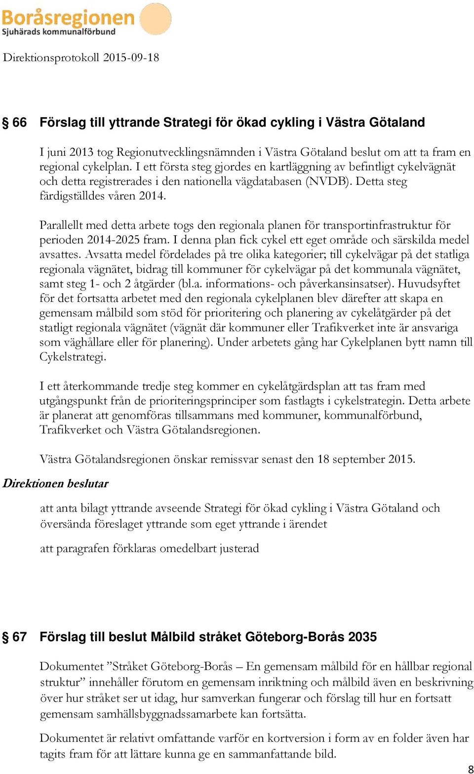 Parallellt med detta arbete togs den regionala planen för transportinfrastruktur för perioden 2014-2025 fram. I denna plan fick cykel ett eget område och särskilda medel avsattes.