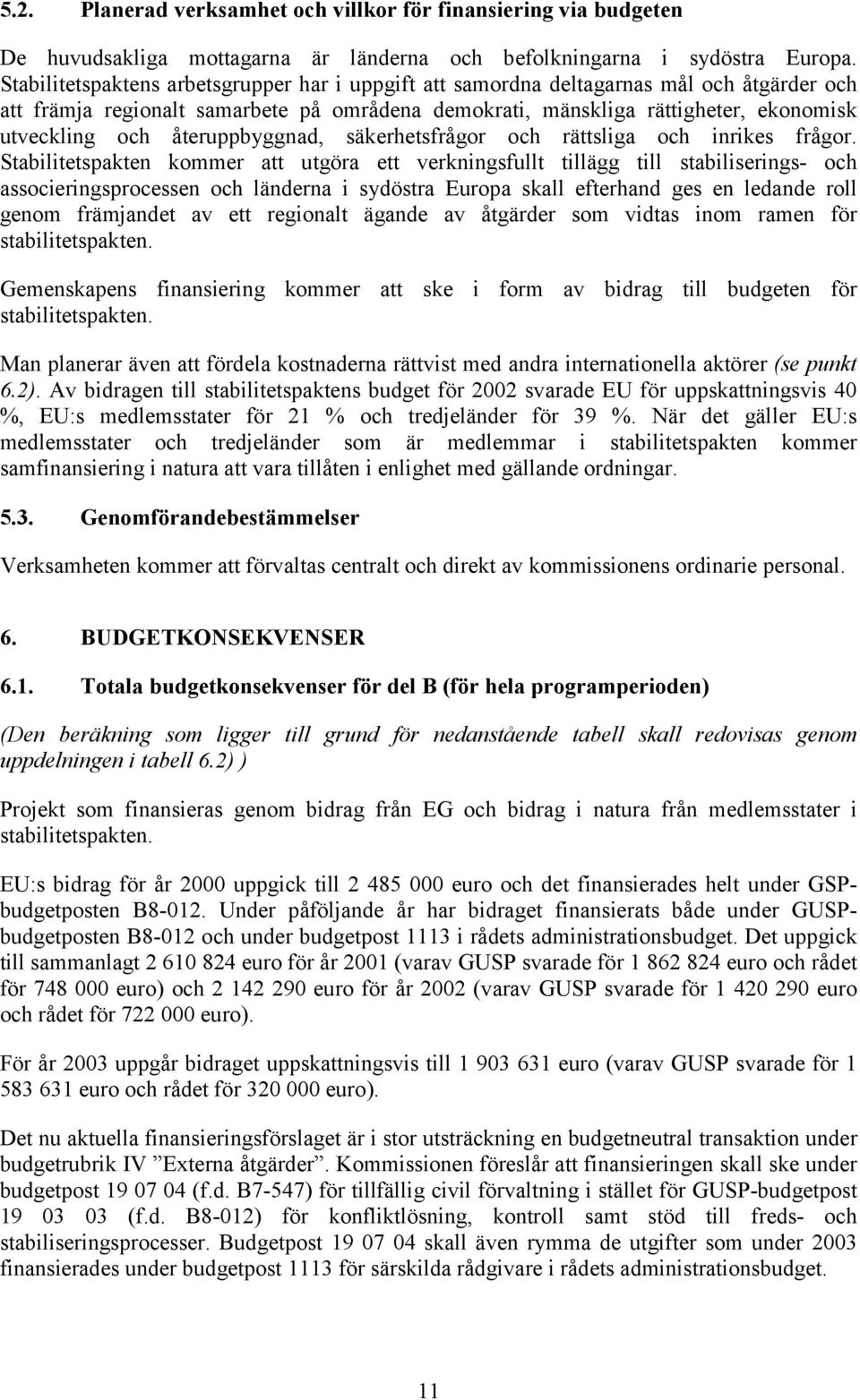 återuppbyggnad, säkerhetsfrågor och rättsliga och inrikes frågor.