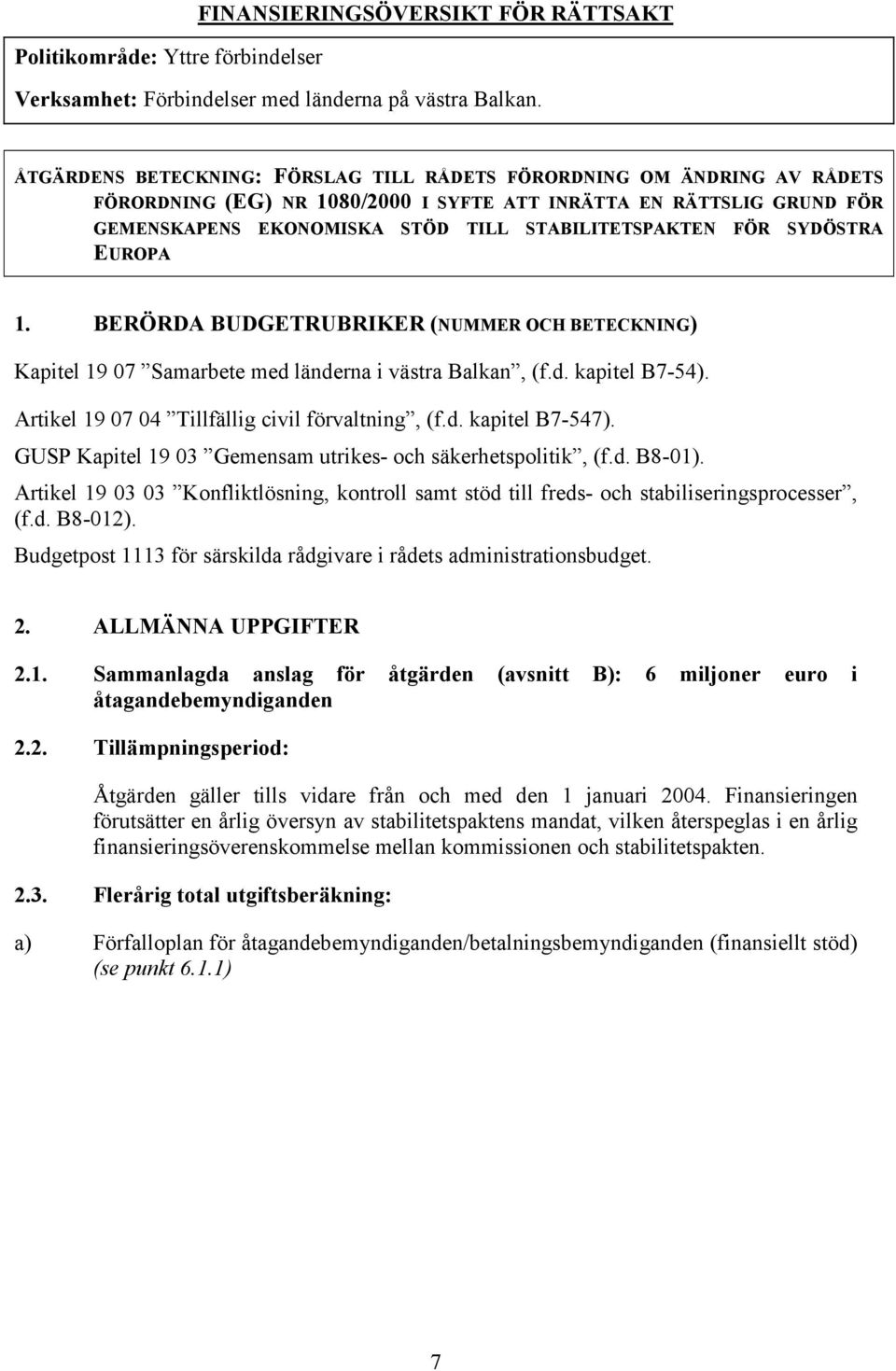 SYDÖSTRA EUROPA 1. BERÖRDA BUDGETRUBRIKER (NUMMER OCH BETECKNING) Kapitel 19 7 Samarbete med länderna i västra Balkan, (f.d. kapitel B7-54). Artikel 19 7 4 Tillfällig civil förvaltning, (f.d. kapitel B7-547).