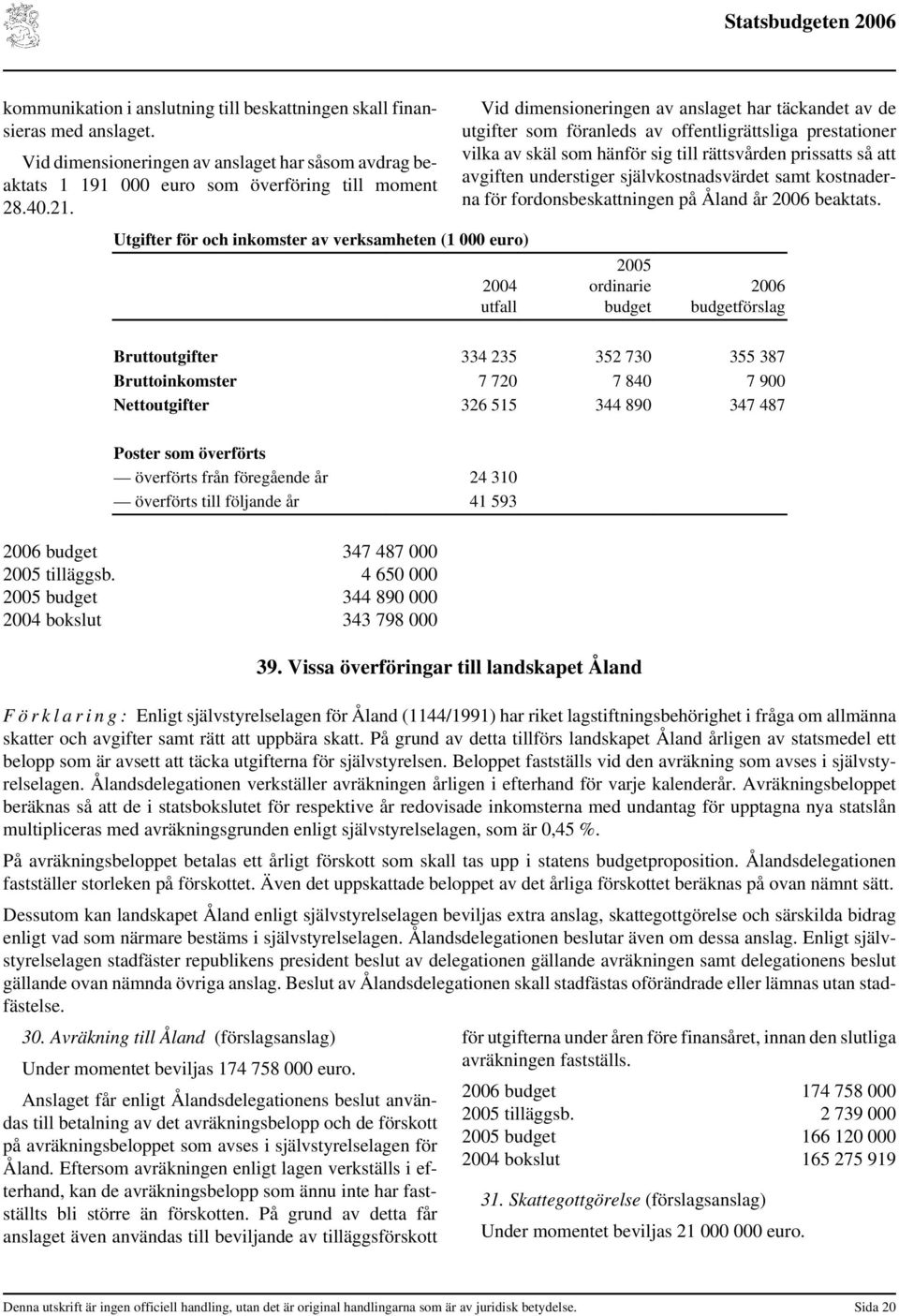 till rättsvården prissatts så att avgiften understiger självkostnadsvärdet samt kostnaderna för fordonsbeskattningen på Åland år 2006 beaktats.