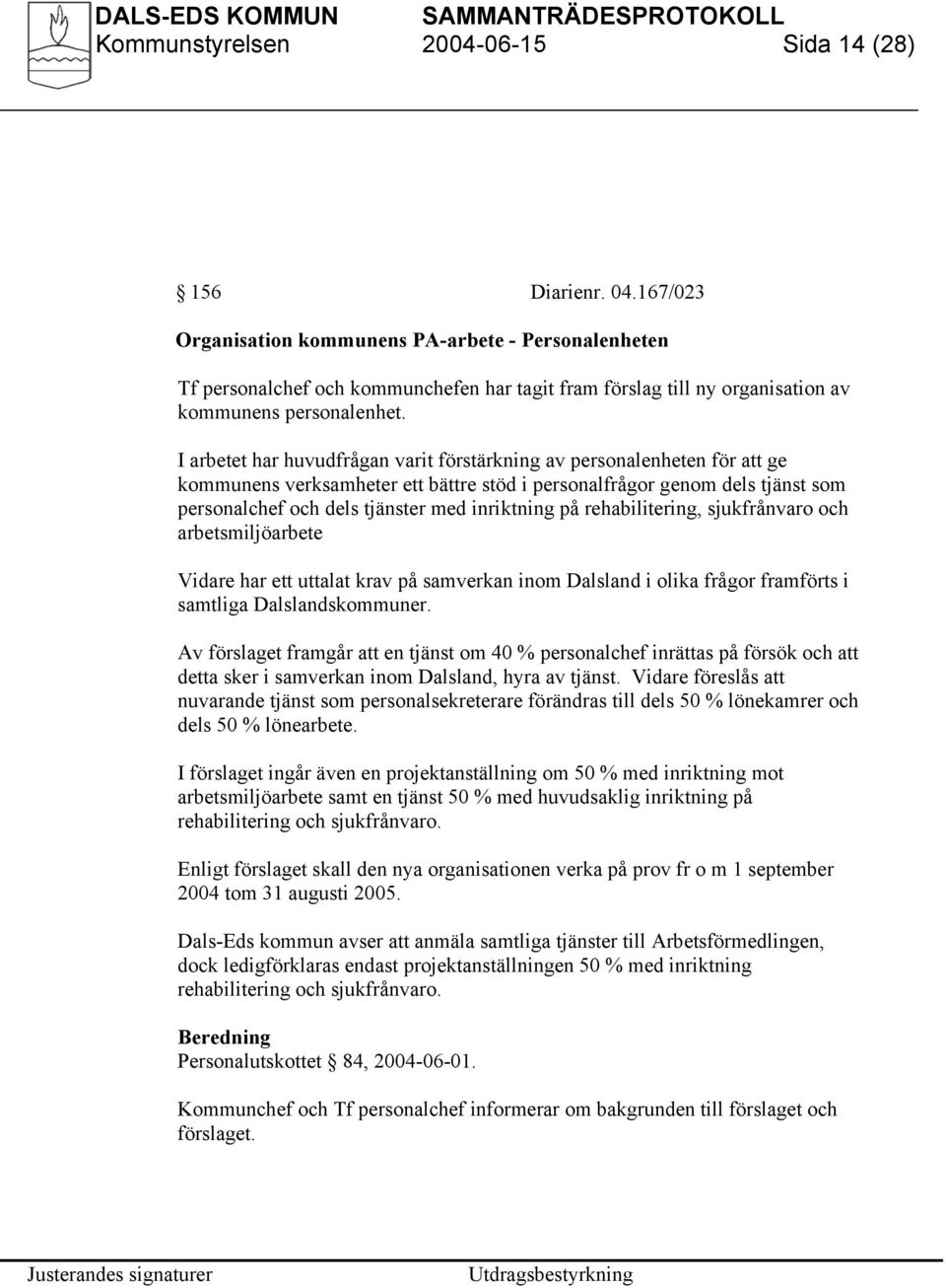 I arbetet har huvudfrågan varit förstärkning av personalenheten för att ge kommunens verksamheter ett bättre stöd i personalfrågor genom dels tjänst som personalchef och dels tjänster med inriktning