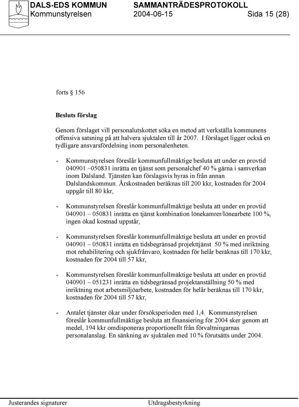 - Kommunstyrelsen föreslår kommunfullmäktige besluta att under en provtid 040901 050831 inrätta en tjänst som personalchef 40 % gärna i samverkan inom Dalsland.