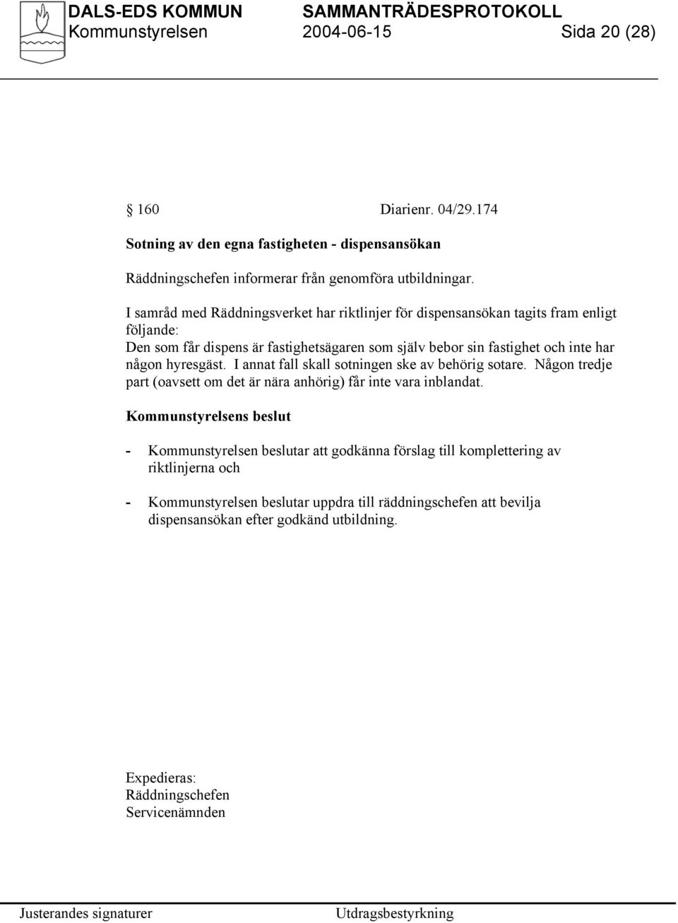 hyresgäst. I annat fall skall sotningen ske av behörig sotare. Någon tredje part (oavsett om det är nära anhörig) får inte vara inblandat.