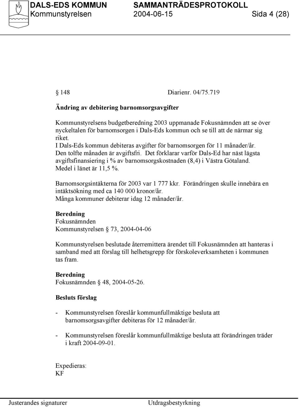 riket. I Dals-Eds kommun debiteras avgifter för barnomsorgen för 11 månader/år. Den tolfte månaden är avgiftsfri.