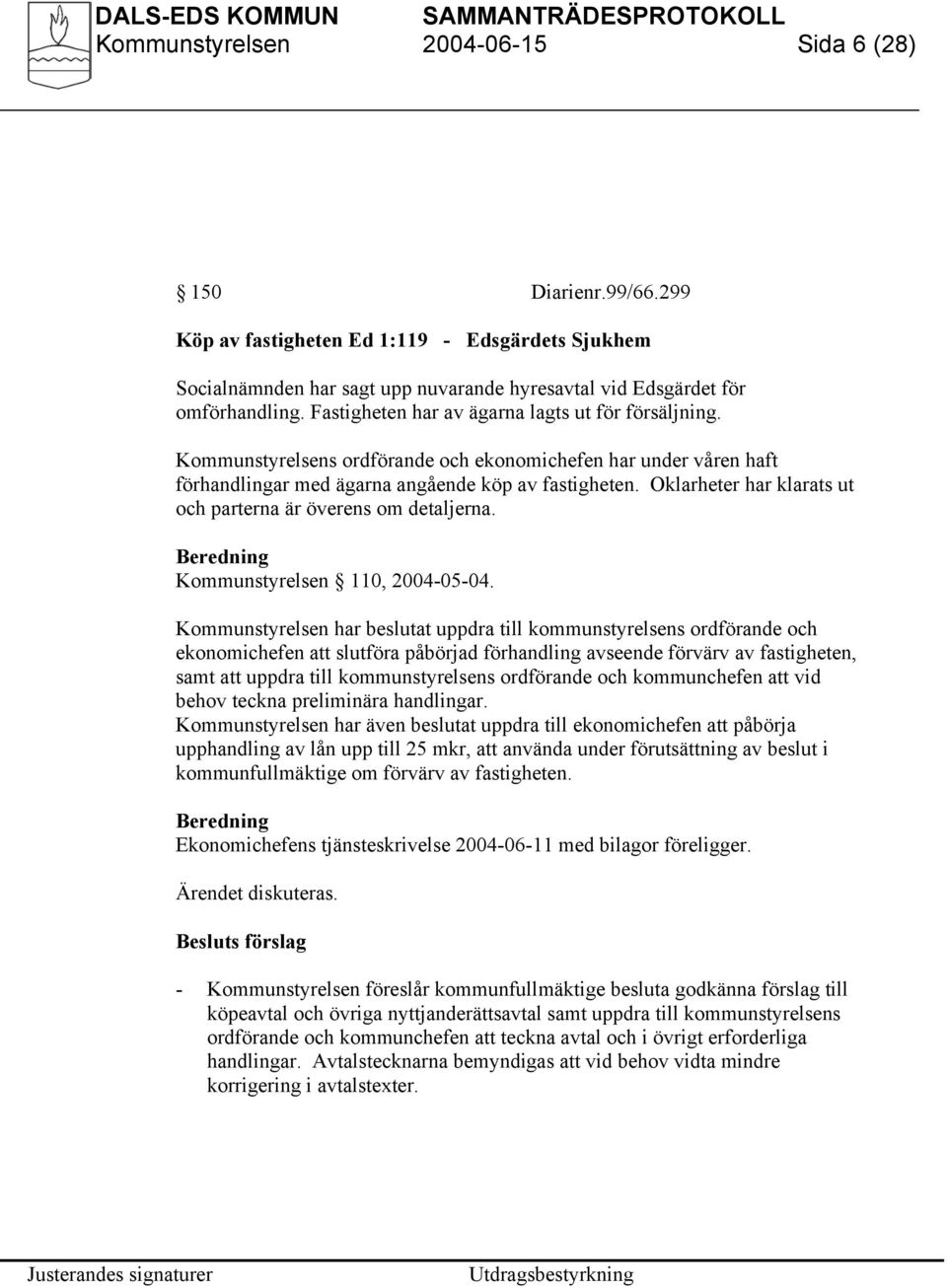 Oklarheter har klarats ut och parterna är överens om detaljerna. Beredning Kommunstyrelsen 110, 2004-05-04.