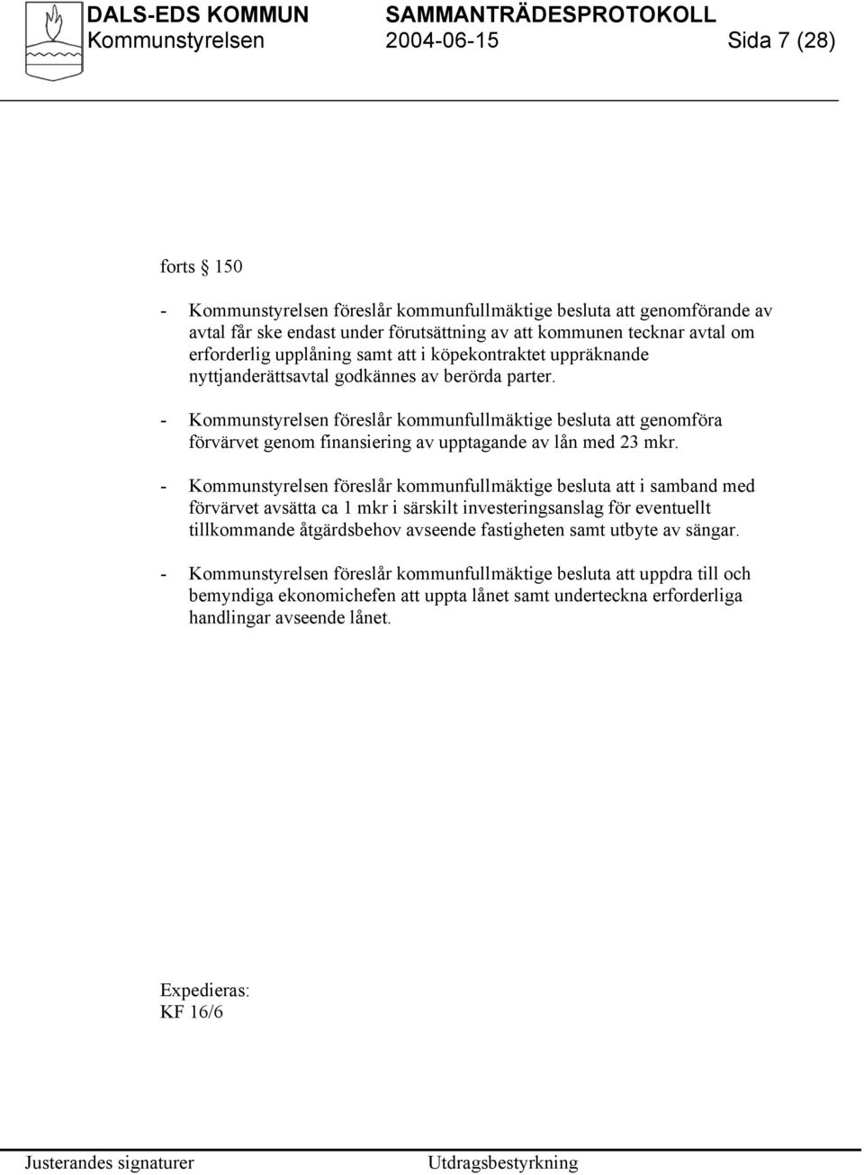 - Kommunstyrelsen föreslår kommunfullmäktige besluta att genomföra förvärvet genom finansiering av upptagande av lån med 23 mkr.