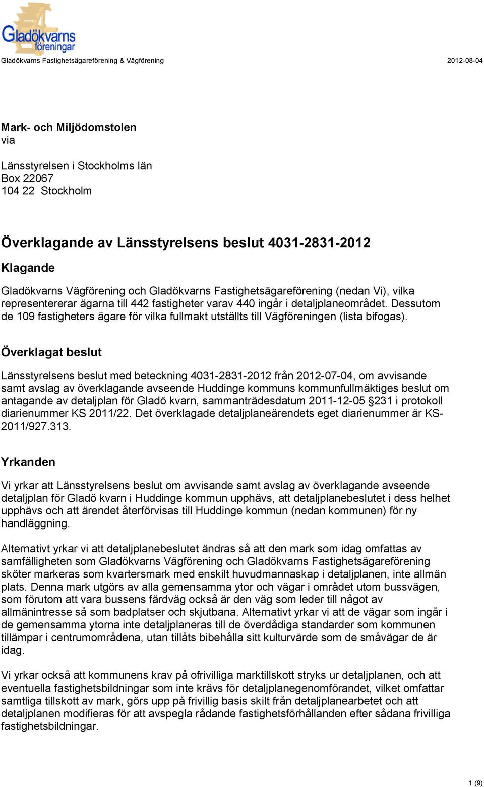 Dessutom de 109 fastigheters ägare för vilka fullmakt utställts till Vägföreningen (lista bifogas).