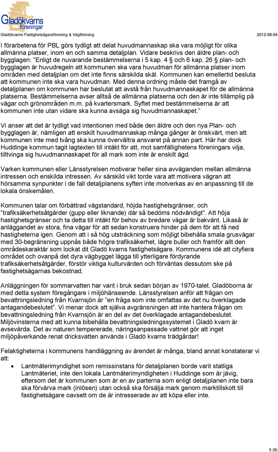 26 plan- och bygglagen är huvudregeln att kommunen ska vara huvudman för allmänna platser inom områden med detaljplan om det inte finns särskilda skäl.