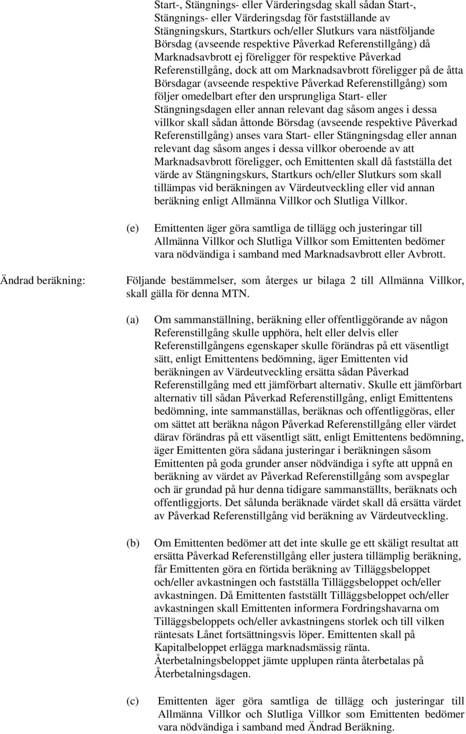 Påverkad Referenstillgång) som följer omedelbart efter den ursprungliga Start- eller Stängningsdagen eller annan relevant dag såsom anges i dessa villkor skall sådan åttonde Börsdag (avseende