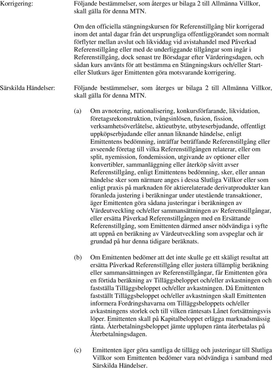 med Påverkad Referenstillgång eller med de underliggande tillgångar som ingår i Referenstillgång, dock senast tre Börsdagar efter Värderingsdagen, och sådan kurs använts för att bestämma en