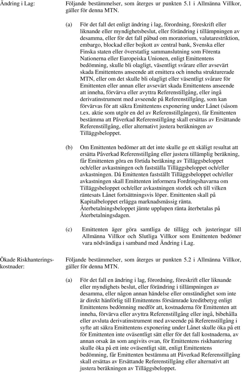 valutarestriktion, embargo, blockad eller bojkott av central bank, Svenska eller Finska staten eller överstatlig sammanslutning som Förenta Nationerna eller Europeiska Unionen, enligt Emittentens