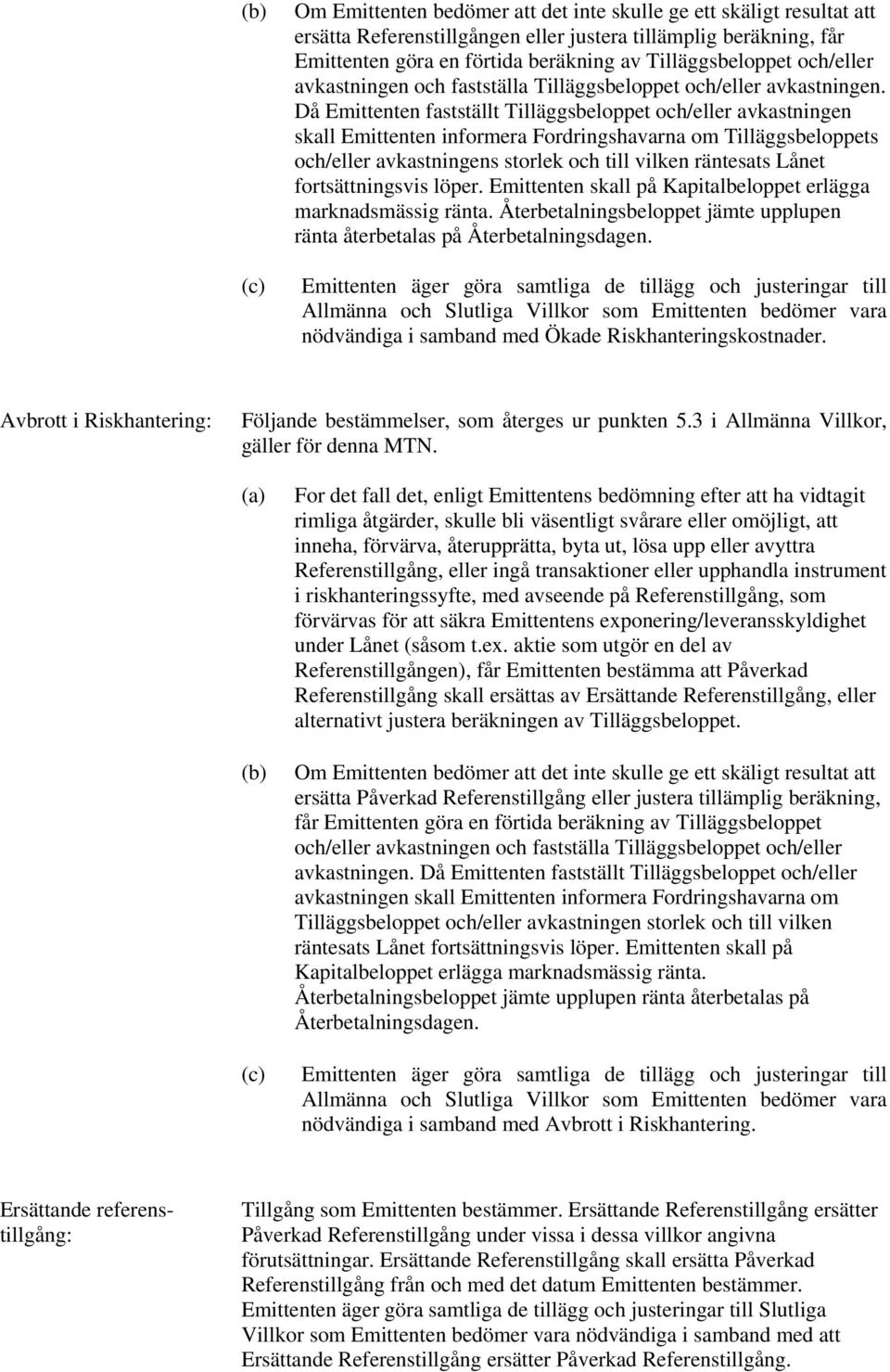 Då Emittenten fastställt Tilläggsbeloppet och/eller avkastningen skall Emittenten informera Fordringshavarna om Tilläggsbeloppets och/eller avkastningens storlek och till vilken räntesats Lånet