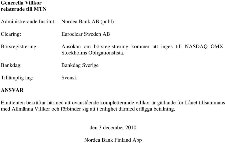 Bankdag Sverige Svensk ANSVAR Emittenten bekräftar härmed att ovanstående kompletterande villkor är gällande för Lånet