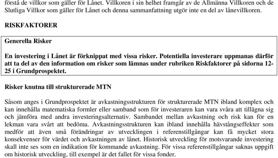 RISKFAKTORER Generella Risker En investering i Lånet är förknippat med vissa risker.