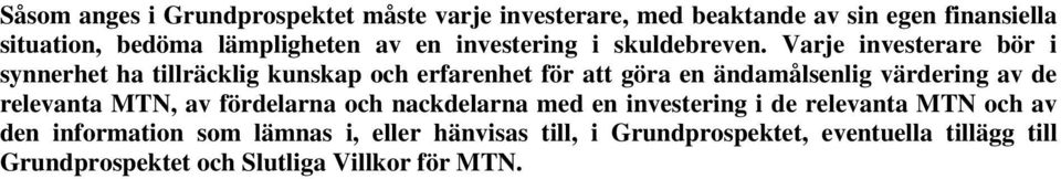 Varje investerare bör i synnerhet ha tillräcklig kunskap och erfarenhet för att göra en ändamålsenlig värdering av de