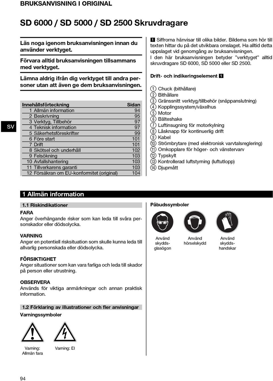 Innehållsförteckning Sidan 1 Allmän information 94 2 Beskrivning 95 3 Verktyg, Tillbehör 97 4 Teknisk information 97 5 Säkerhetsföreskrifter 99 6 Före start 101 7Drift 101 8 Skötsel och underhåll 102