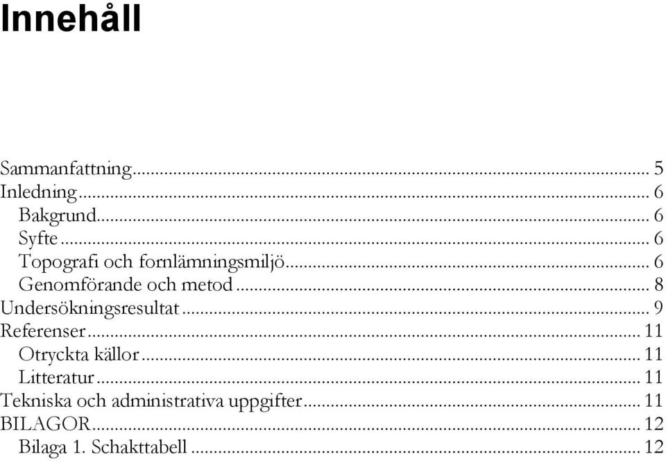 .. 8 Undersökningsresultat... 9 Referenser... 11 Otryckta källor.