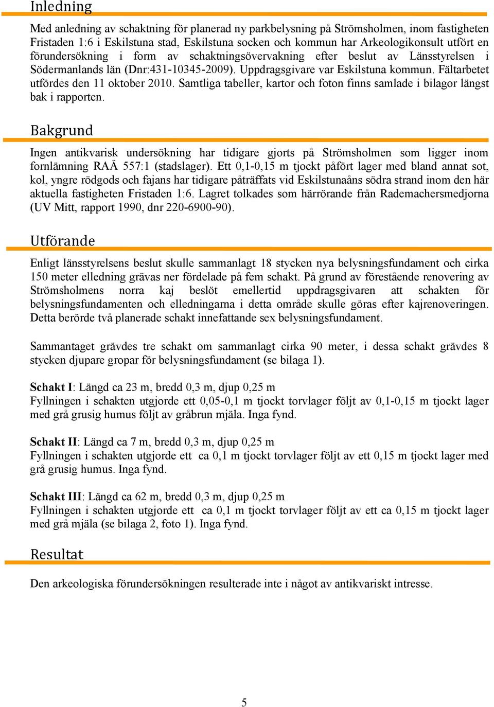 Samtliga tabeller, kartor och foton finns samlade i bilagor längst bak i rapporten.