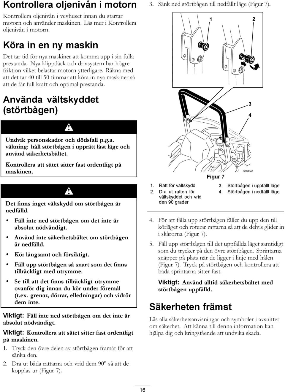 Nya klippdäck och drivsystem har högre friktion vilket belastar motorn ytterligare. Räkna med att det tar 40 till 50 timmar att köra in nya maskiner så att de får full kraft och optimal prestanda.