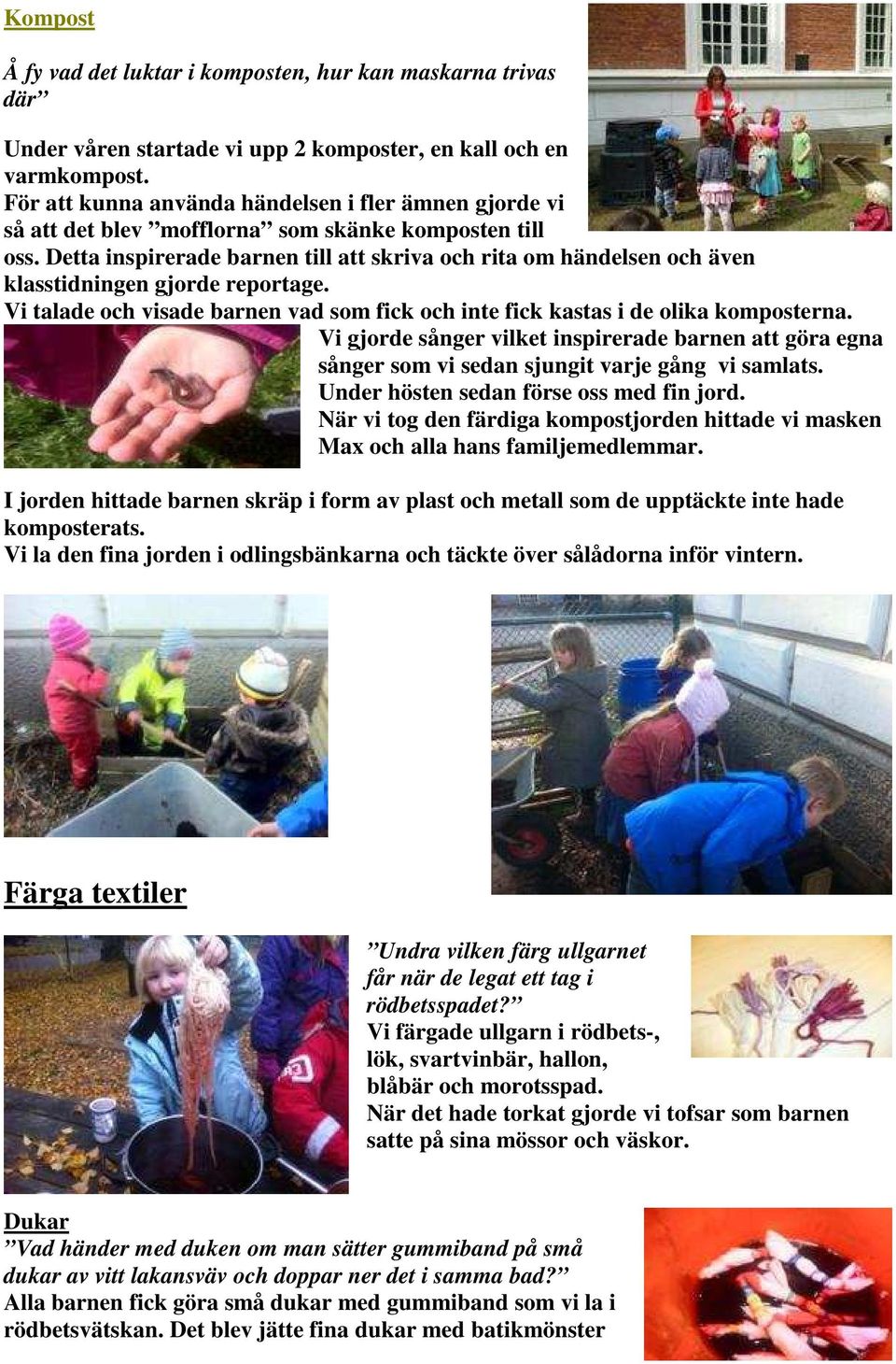 Detta inspirerade barnen till att skriva och rita om händelsen och även klasstidningen gjorde reportage. Vi talade och visade barnen vad som fick och inte fick kastas i de olika komposterna.