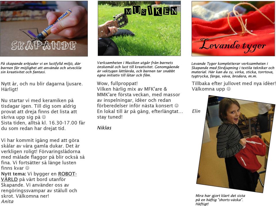Vi har kommit igång med att göra skålar av våra gamla dukar. Det är verkligen roligt! Förvaringslådorna med målade flaggor på blir också så fina.