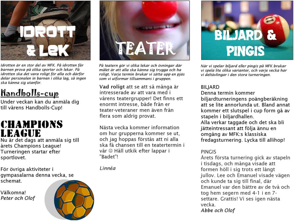 På idrotten ska det vara roligt för alla och därför delar personalen in barnen i olika lag, så ingen ska känna sig utanför.