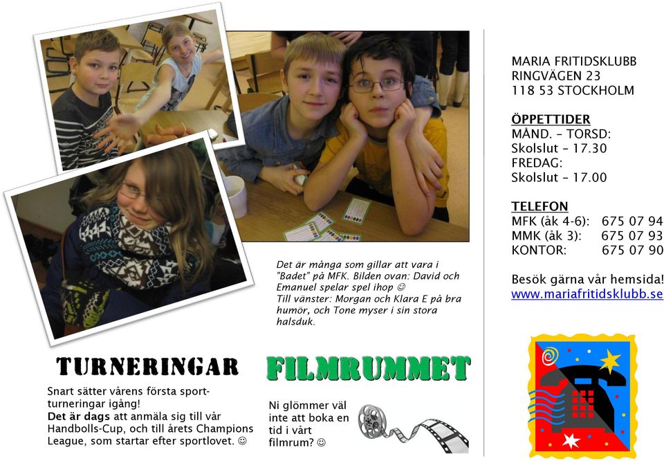 TELEFON MFK (åk 4-6): 675 07 94 MMK (åk 3): 675 07 93 KONTOR: 675 07 90 Besök gärna vår hemsida! www.mariafritidsklubb.