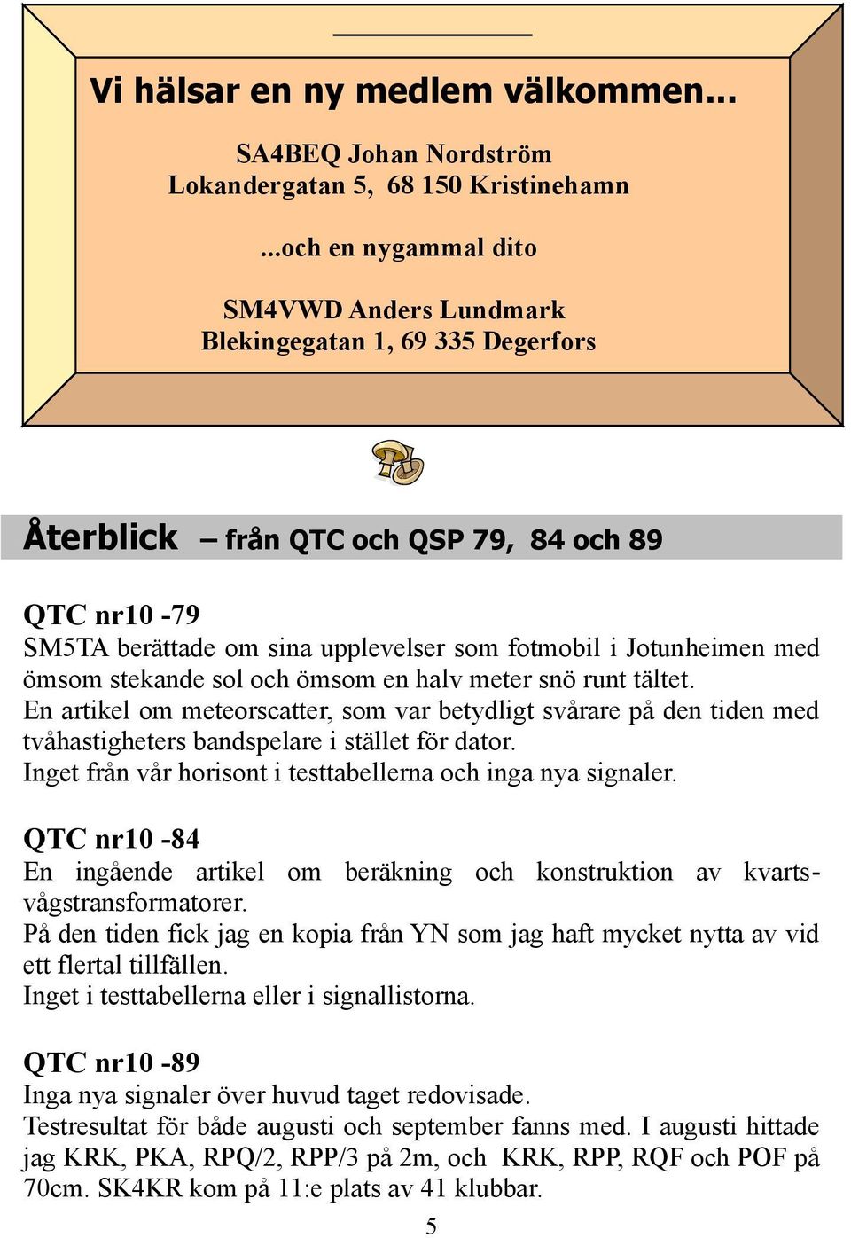 ömsom stekande sol och ömsom en halv meter snö runt tältet. En artikel om meteorscatter, som var betydligt svårare på den tiden med tvåhastigheters bandspelare i stället för dator.