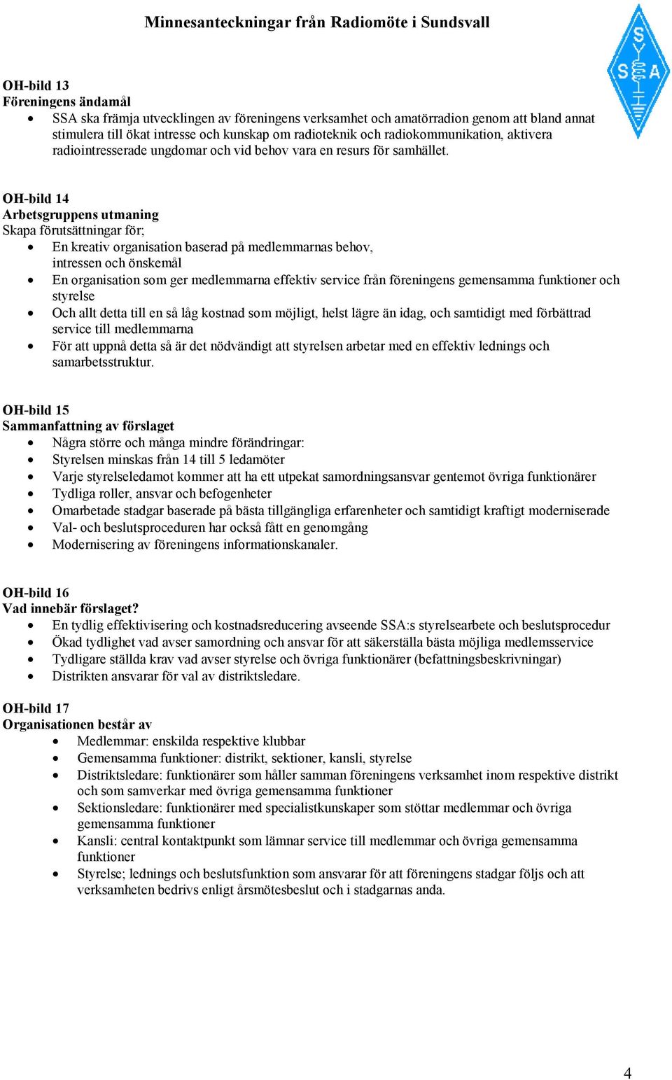 OH-bild 14 Arbetsgruppens utmaning Skapa förutsättningar för; En kreativ organisation baserad på medlemmarnas behov, intressen och önskemål En organisation som ger medlemmarna effektiv service från