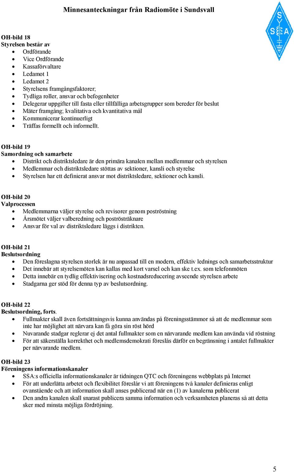 OH-bild 19 Samordning och samarbete Distrikt och distriktsledare är den primära kanalen mellan medlemmar och styrelsen Medlemmar och distriktsledare stöttas av sektioner, kansli och styrelse