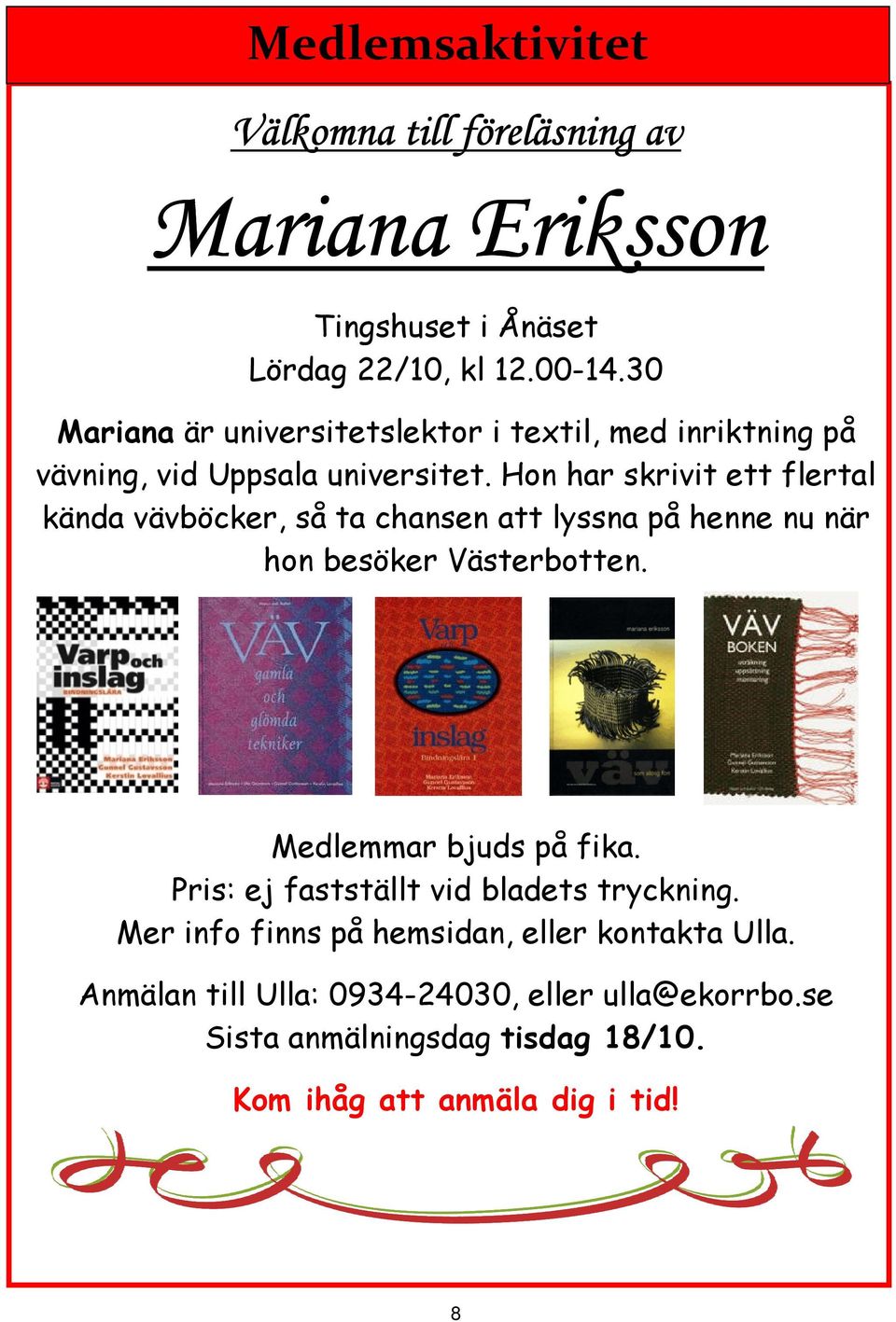 Hon har skrivit ett flertal kända vävböcker, så ta chansen att lyssna på henne nu när hon besöker Västerbotten. Medlemmar bjuds på fika.