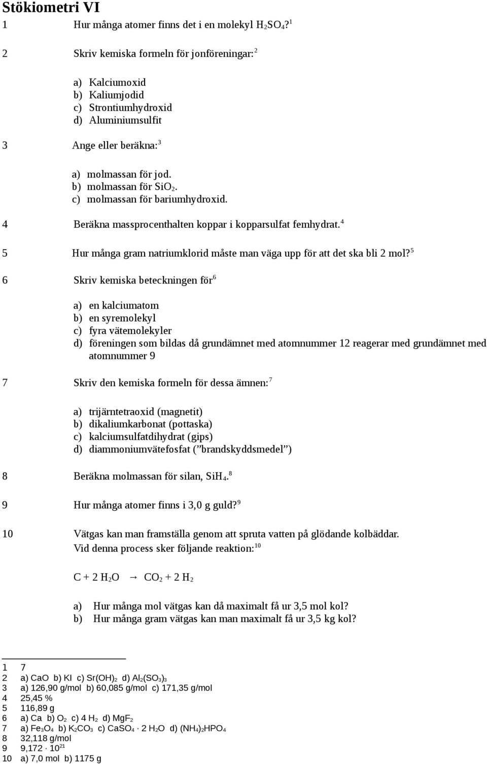 c) molmassan för bariumhydroxid. 4 Beräkna massprocenthalten koppar i kopparsulfat femhydrat. 4 5 Hur många gram natriumklorid måste man väga upp för att det ska bli 2 mol?