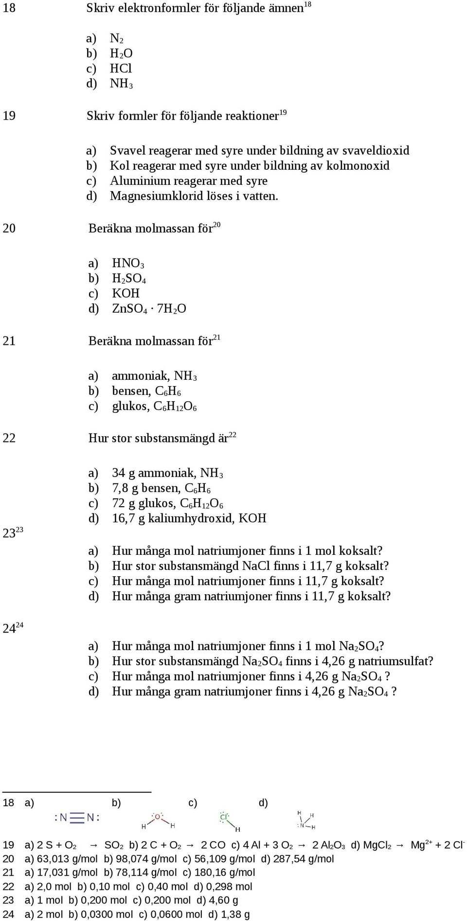 20 Beräkna molmassan för 20 a) HNO 3 b) H 2SO 4 c) KOH d) ZnSO 4 7H 2O 21 Beräkna molmassan för 21 a) ammoniak, NH 3 b) bensen, C 6H 6 c) glukos, C 6H 12O 6 22 Hur stor substansmängd är 22 a) 34 g