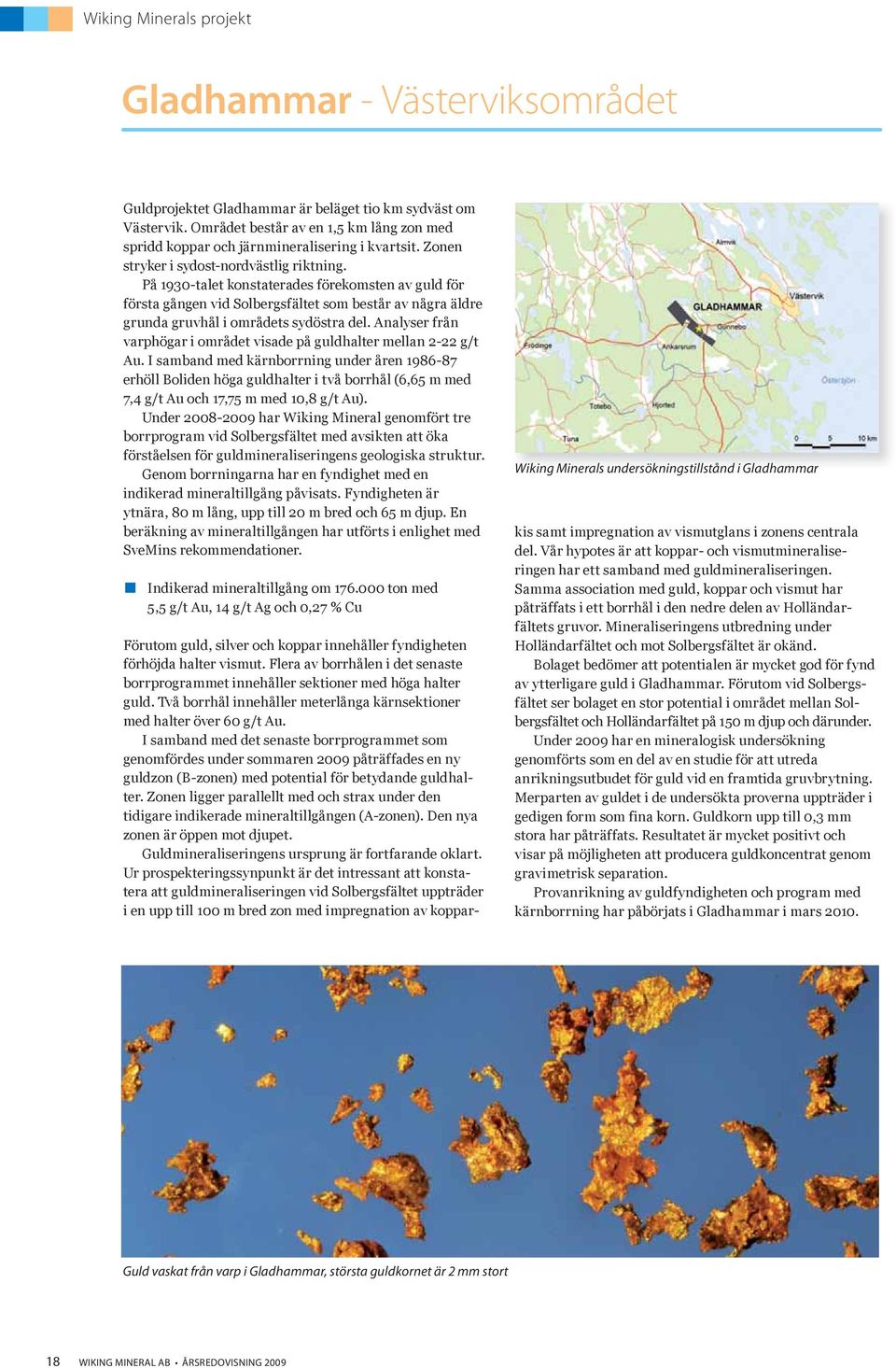 På 1930-talet konstaterades förekomsten av guld för första gången vid Solbergsfältet som består av några äldre grunda gruvhål i områdets sydöstra del.