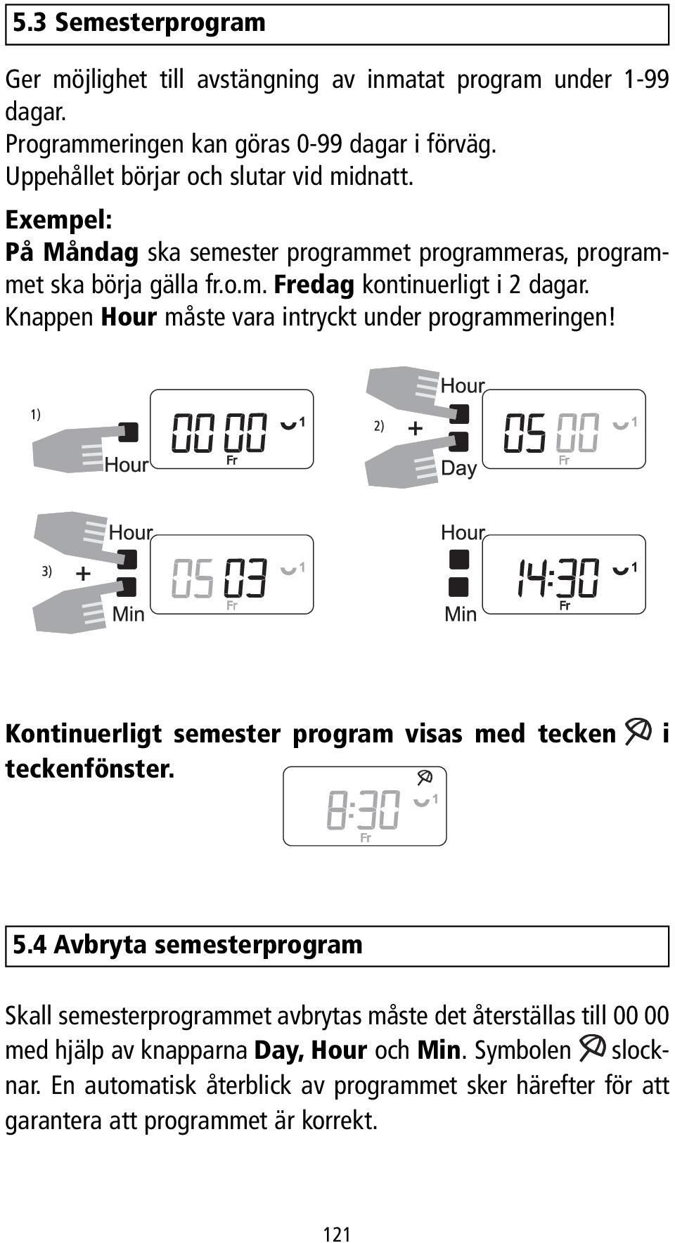 Knappen Hour måste vara intryckt under programmeringen! Kontinuerligt semester program visas med tecken teckenfönster. i 5.