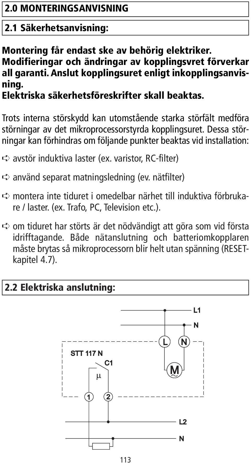 Trots interna störskydd kan utomstående starka störfält medföra störningar av det mikroprocessorstyrda kopplingsuret.