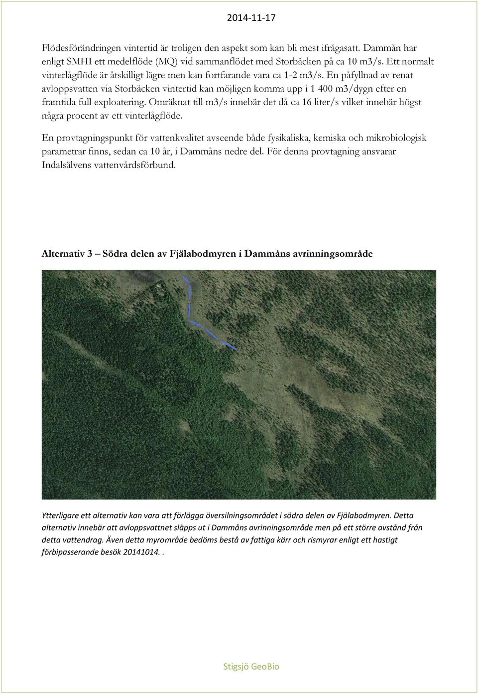 En påfyllnad av renat avloppsvatten via Storbäcken vintertid kan möjligen komma upp i 1 400 m3/dygn efter en framtida full exploatering.