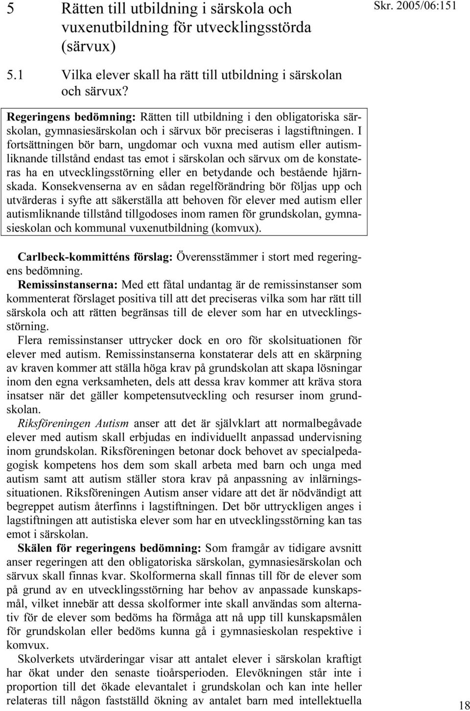 I fortsättningen bör barn, ungdomar och vuxna med autism eller autismliknande tillstånd endast tas emot i särskolan och särvux om de konstateras ha en utvecklingsstörning eller en betydande och