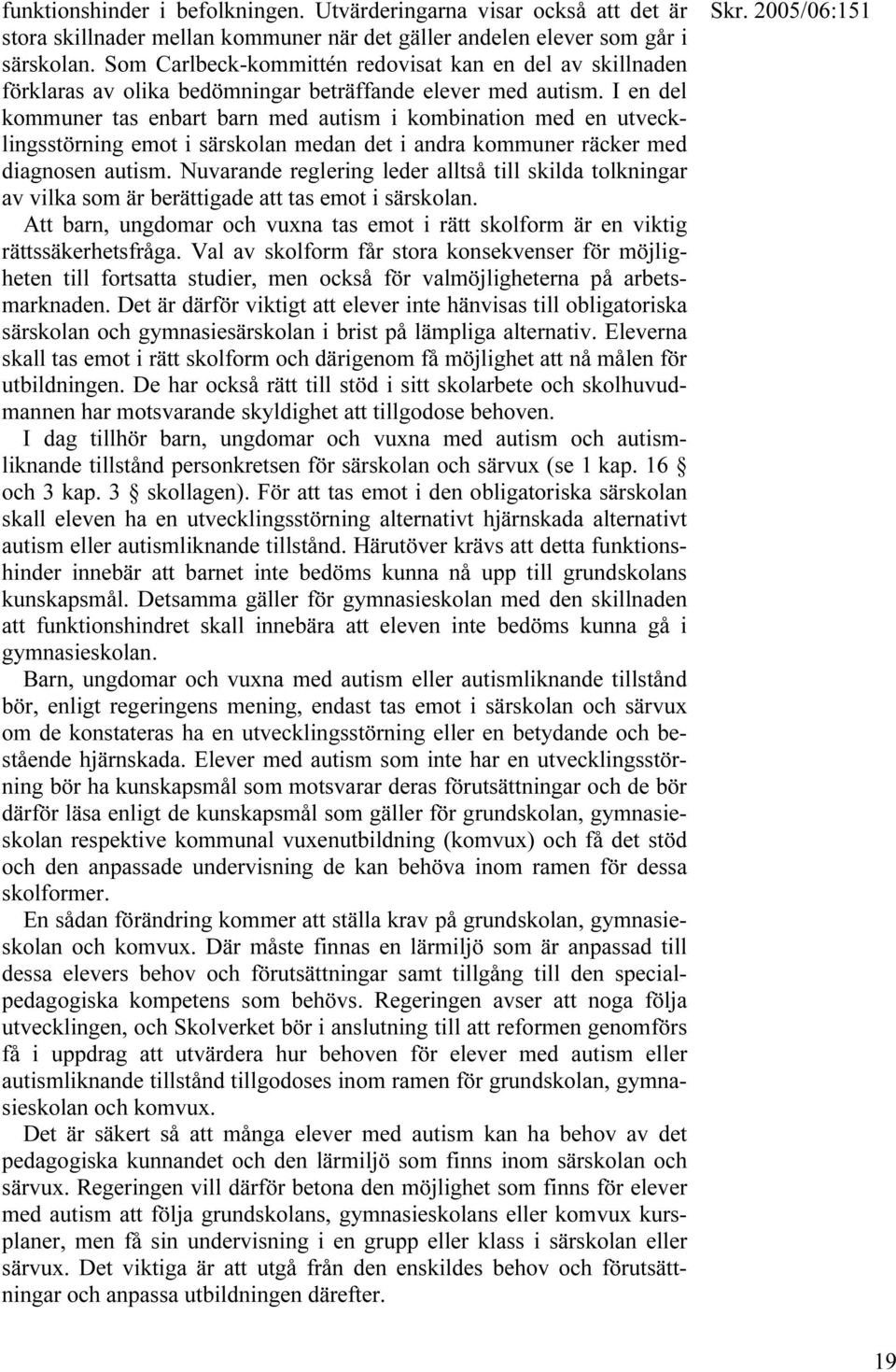 I en del kommuner tas enbart barn med autism i kombination med en utvecklingsstörning emot i särskolan medan det i andra kommuner räcker med diagnosen autism.