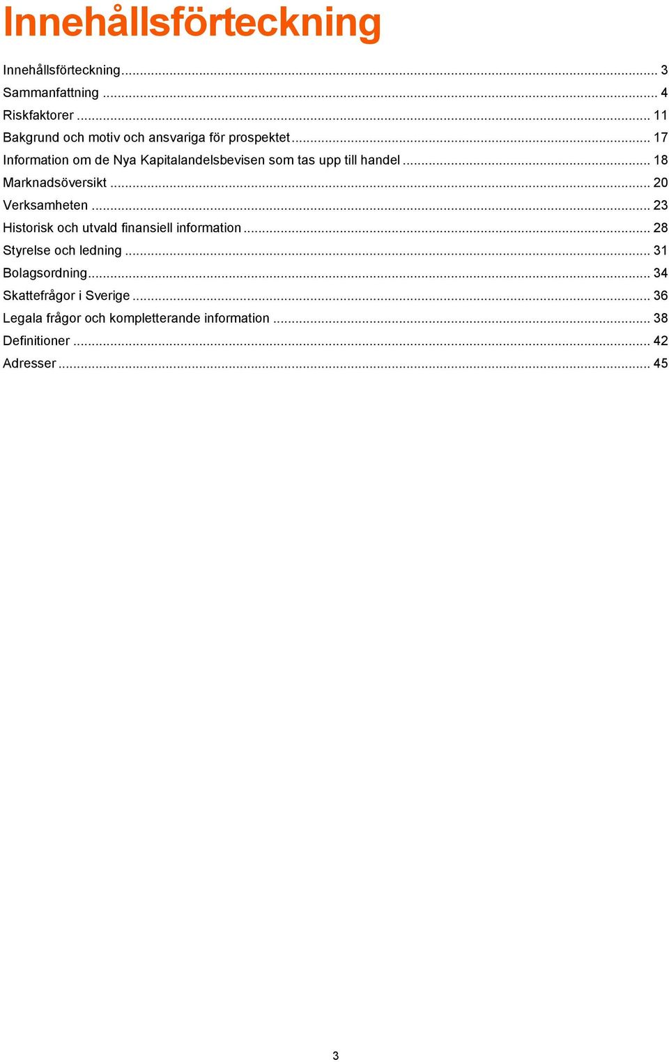 .. 17 Information om de Nya Kapitalandelsbevisen som tas upp till handel... 18 Marknadsöversikt... 20 Verksamheten.