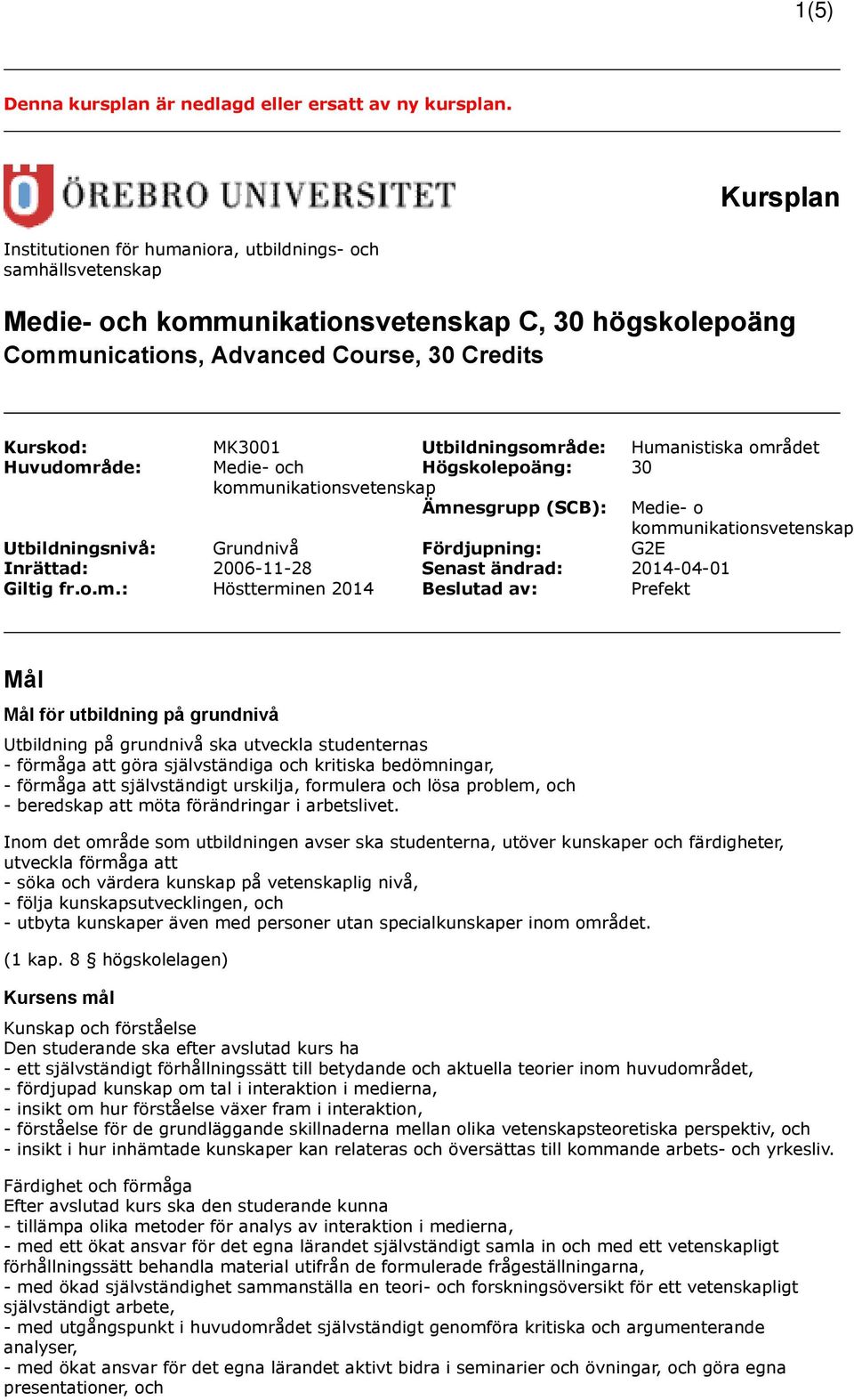 Utbildningsområde: Humanistiska området Huvudområde: Medie- och Högskolepoäng: 30 kommunikationsvetenskap Ämnesgrupp (SCB): Medie- o kommunikationsvetenskap Utbildningsnivå: Grundnivå Fördjupning: