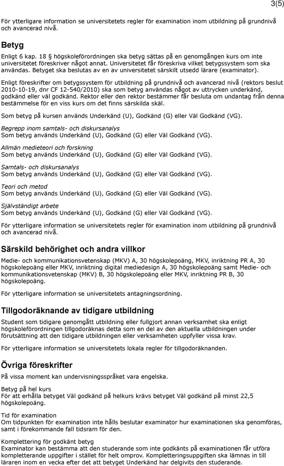 Betyget ska beslutas av en av universitetet särskilt utsedd lärare (examinator).
