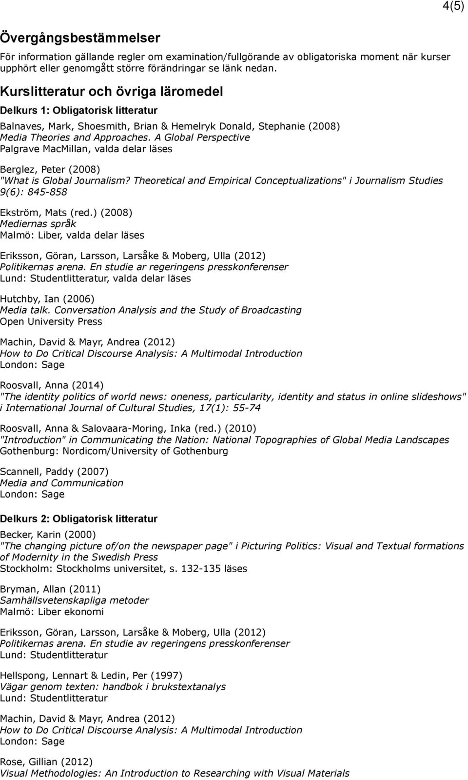 A Global Perspective Palgrave MacMillan, valda delar läses Berglez, Peter (2008) "What is Global Journalism?
