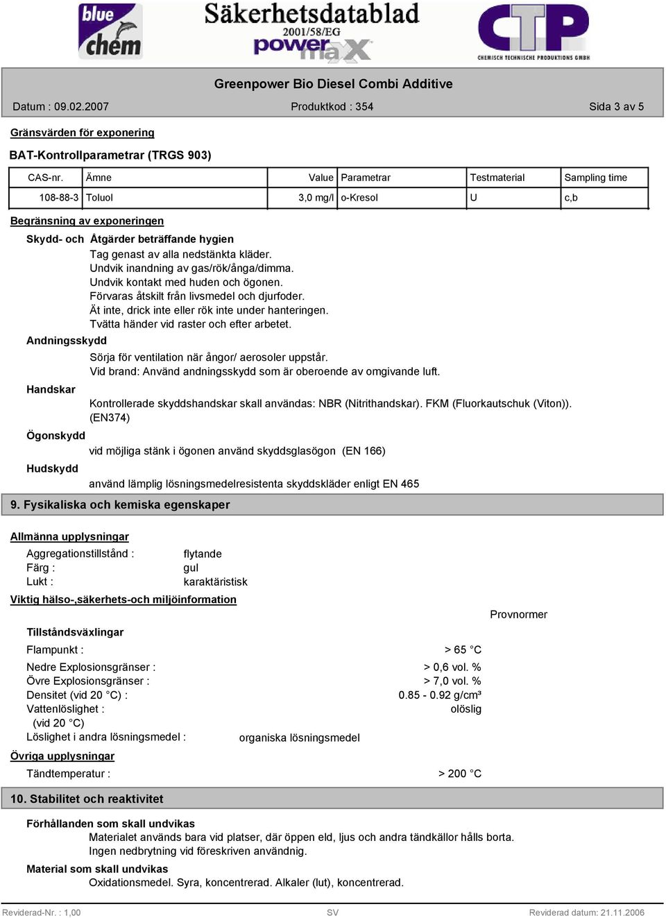 Undvik inandning av gas/rök/ånga/dimma. Undvik kontakt med huden och ögonen. Förvaras åtskilt från livsmedel och djurfoder. Ät inte, drick inte eller rök inte under hanteringen.