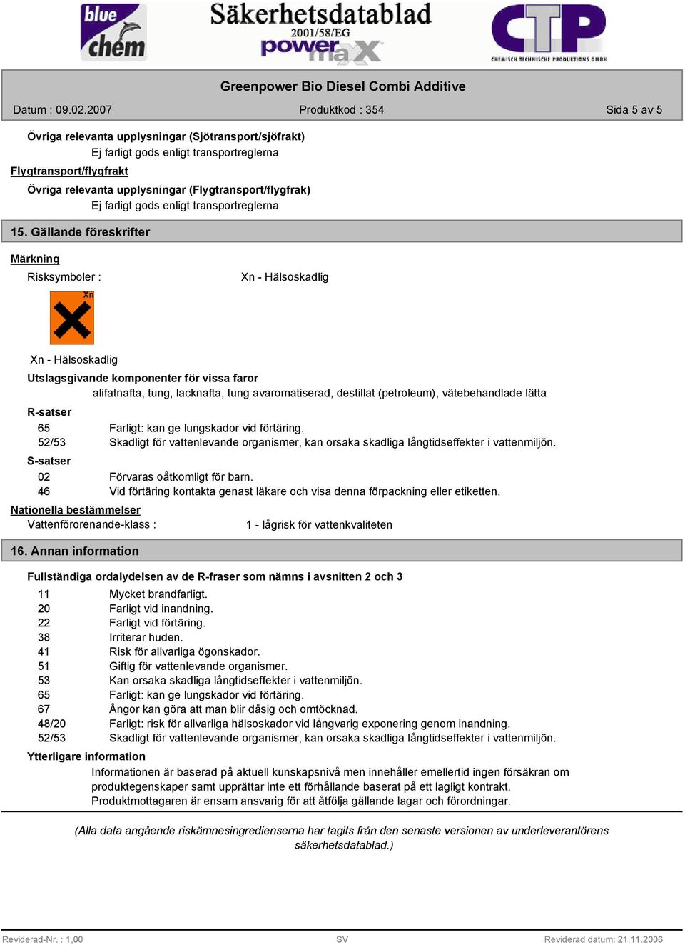 vätebehandlade lätta R-satser 65 Farligt: kan ge lungskador vid förtäring. 52/53 Skadligt för vattenlevande organismer, kan orsaka skadliga långtidseffekter i vattenmiljön.