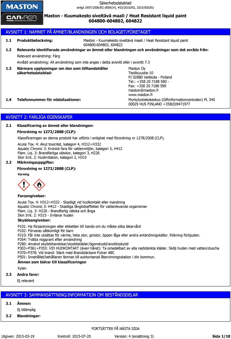 detta avsnitt eller i avsnitt 7.3 Närmare upplysningar om den som tillhandahåller säkerhetsdatablad: Telefonnummer för nödsituationer: Maston Oy Teollisuustie 10 FI 02880 Veikkola - Finland Tel.